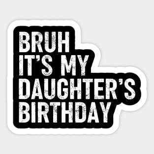 Bruh It'S My Daughter'S Birthday Funny Bday Sarcastic Father Sticker